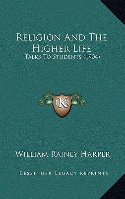 Religion and the Higher Life: Talks to Students... 1164987062 Book Cover