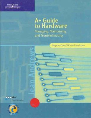 A+ Guide to Hardware: Managing, Maintaining, an... 0619120029 Book Cover
