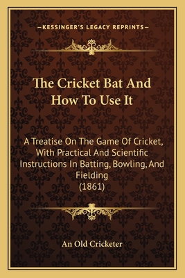 The Cricket Bat And How To Use It: A Treatise O... 1165075601 Book Cover