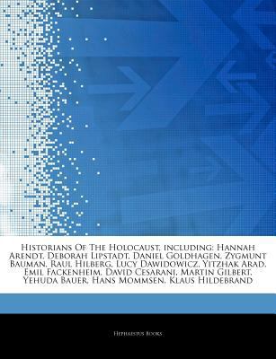 Articles on Historians of the Holocaust, Including: Hannah Arendt, Deborah Lipstadt, Daniel Goldhagen, Zygmunt Bauman, Raul Hilberg, Lucy Dawidowicz, Yitzhak Arad, Emil Fackenheim, David Cesarani, Mar