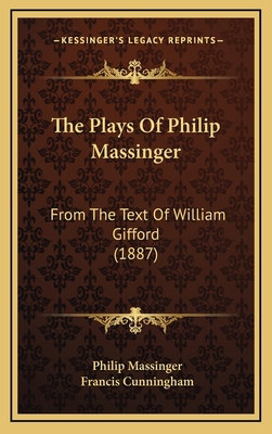 The Plays of Philip Massinger: From the Text of... 1164469134 Book Cover