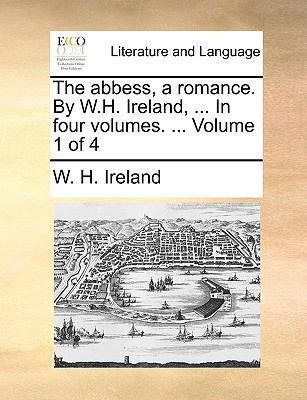 The Abbess, a Romance. by W.H. Ireland, ... in ... 114089417X Book Cover