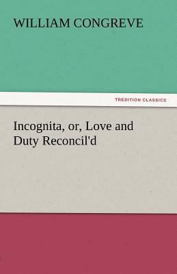 Incognita, Or, Love and Duty Reconcil'd 3842442505 Book Cover