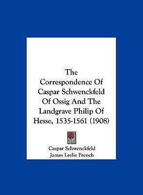 The Correspondence of Caspar Schwenckfeld of Os... 1161968423 Book Cover