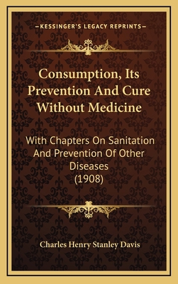 Consumption, Its Prevention And Cure Without Me... 116664653X Book Cover