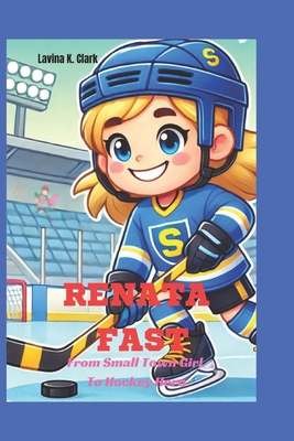 Renata Fast: From Small Town Girl To Hockey Hero B0DRCNW4Y7 Book Cover