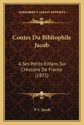 Contes Du Bibliophile Jacob: A Ses Petits-Enfan... [French] 1168146836 Book Cover