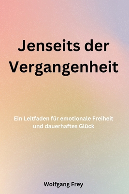 Jenseits der Vergangenheit: Ein Leitfaden für e... [German] B0DK6Z8GJ2 Book Cover