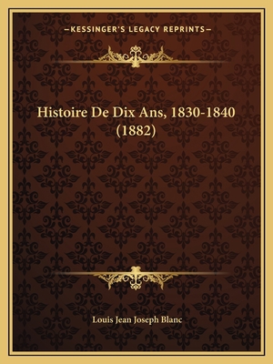 Histoire De Dix Ans, 1830-1840 (1882) [French] 1167709659 Book Cover
