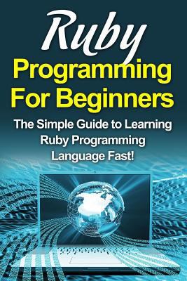 Ruby Programming For Beginners: The Simple Guid... 1516998499 Book Cover