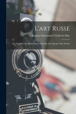 L'art Russe: Ses Origines, Ses Éléments Constit... [French] 1016798458 Book Cover