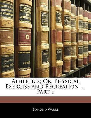 Athletics; Or, Physical Exercise and Recreation... 1145769829 Book Cover