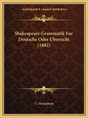 Shakespeare-Grammatik Fur Deutsche Oder Ubersic... [German] 1166924351 Book Cover