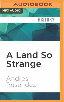 A Land So Strange: The Epic Journey of Cabeza d... 1511394900 Book Cover