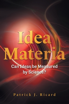 Idea Materia: Can Ideas be Measured by Science? 1039149499 Book Cover