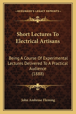 Short Lectures To Electrical Artisans: Being A ... 116488221X Book Cover