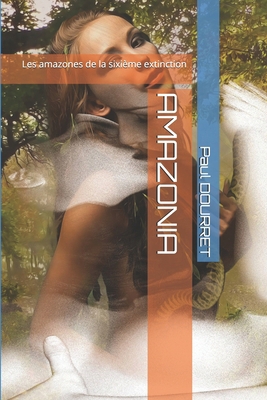 Amazonia: Les amazones de la sixième extinction [French] B089TXG6SV Book Cover
