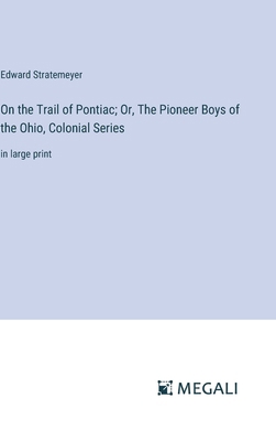 On the Trail of Pontiac; Or, The Pioneer Boys o... 3387053134 Book Cover