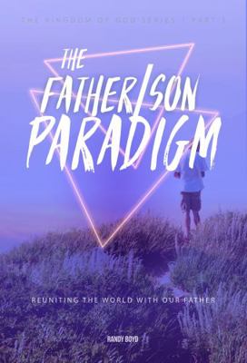 Father Son Paradigm : Reuniting the World with Our Father