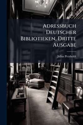 Adressbuch Deutscher Bibliotieken, Dritte Ausgabe [German] [Large Print] 1143909046 Book Cover