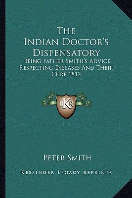 The Indian Doctor's Dispensatory: Being Father ... 1163211184 Book Cover