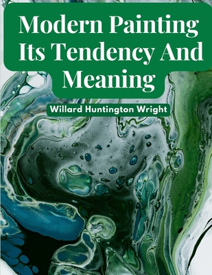 Modern Painting: Its Tendency And Meaning 1805475207 Book Cover