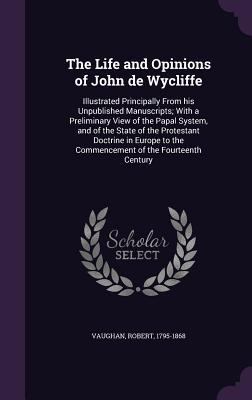 The Life and Opinions of John de Wycliffe: Illu... 1341558312 Book Cover