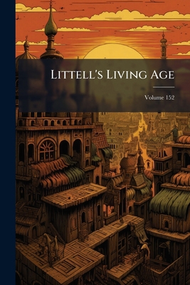 Littell's Living Age; Volume 152 1174928697 Book Cover