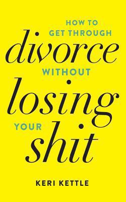 Get Through Your Divorce Without Losing Your Shit 1518737315 Book Cover
