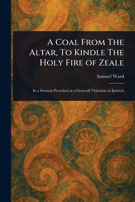 A Coal From The Altar, To Kindle The Holy Fire ... 1023103079 Book Cover