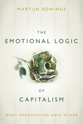 The Emotional Logic of Capitalism: What Progres... 0804794472 Book Cover