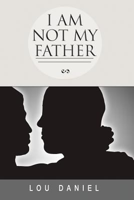 I Am Not My Father: The Story of My Life 1480918180 Book Cover