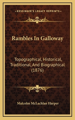 Rambles In Galloway: Topographical, Historical,... 1165728613 Book Cover