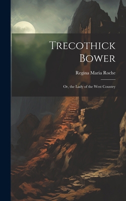 Trecothick Bower: Or, the Lady of the West Country 1019627697 Book Cover