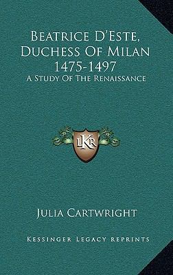 Beatrice D'Este, Duchess of Milan 1475-1497: A ... 1163464554 Book Cover