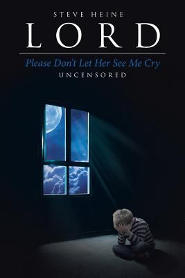 Lord Please Don't Let Her See Me Cry: Uncensored 1642991953 Book Cover