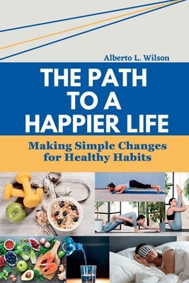 The Path to a Happier Life: Making Simple Chang... B0C523YBYM Book Cover