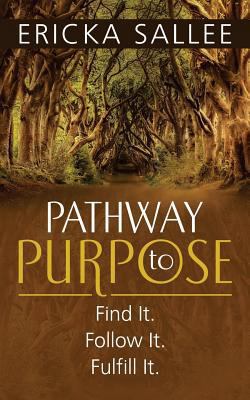 Pathway to Purpose: Find It. Follow It. Fulfill... 1719256209 Book Cover