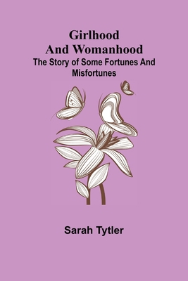 Girlhood and Womanhood; The Story of some Fortu... 9355896026 Book Cover