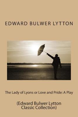 The Lady of Lyons or Love and Pride: A Play: (E... 1500958662 Book Cover