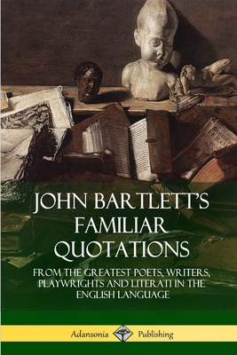 John Bartlett's Familiar Quotations: From the G... 1387906100 Book Cover