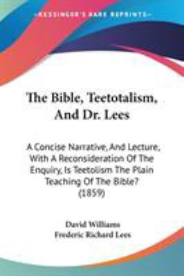 The Bible, Teetotalism, And Dr. Lees: A Concise... 1437050344 Book Cover