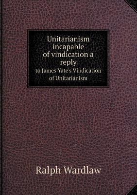 Unitarianism incapable of vindication a reply t... 5518517858 Book Cover