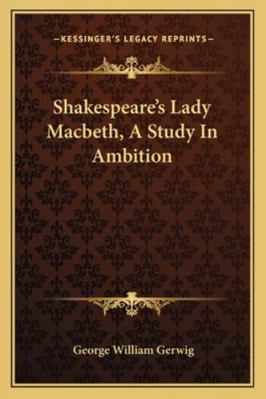 Shakespeare's Lady Macbeth, A Study In Ambition 1162847174 Book Cover