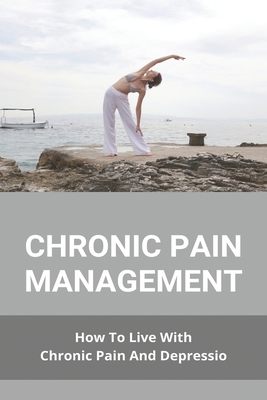 Chronic Pain Management: How To Live With Chron... B091GPQ2V1 Book Cover