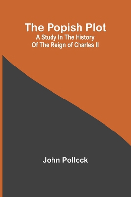 The Popish Plot: A study in the history of the ... 9357945474 Book Cover