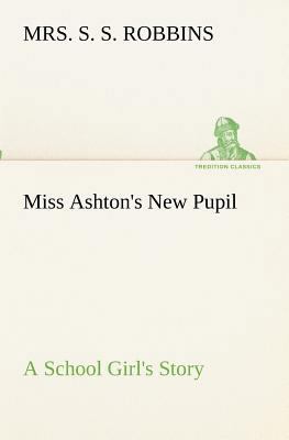 Miss Ashton's New Pupil A School Girl's Story 3849172937 Book Cover