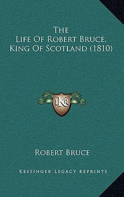 The Life Of Robert Bruce, King Of Scotland (1810) 1168983347 Book Cover