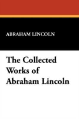 The Collected Works of Abraham Lincoln 143447710X Book Cover