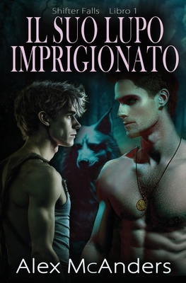 Il Suo Lupo Imprigionato: romanzo fantasy M/M B0C6VRBZKW Book Cover